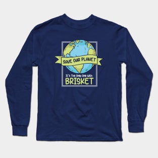 Save Our Planet. It's the Only One with Brisket. Long Sleeve T-Shirt